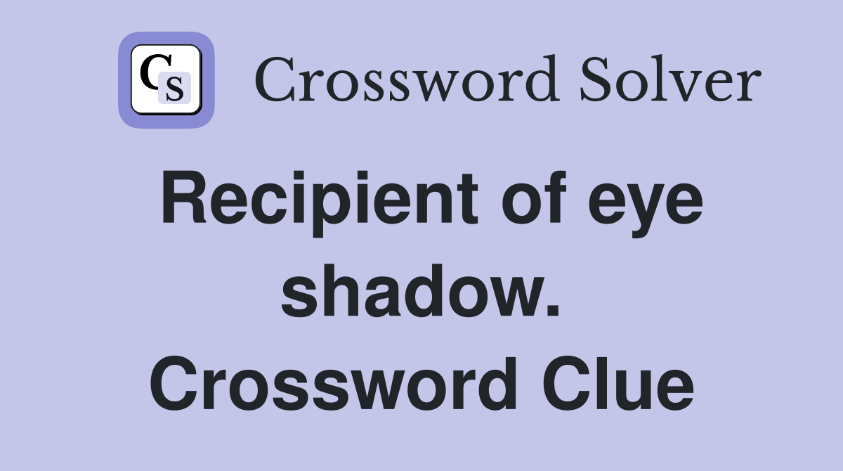Recipient of eye shadow. Crossword Clue