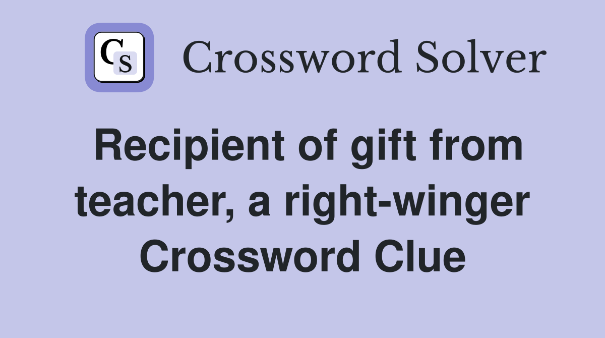 Recipient of gift from teacher, a right-winger Crossword Clue