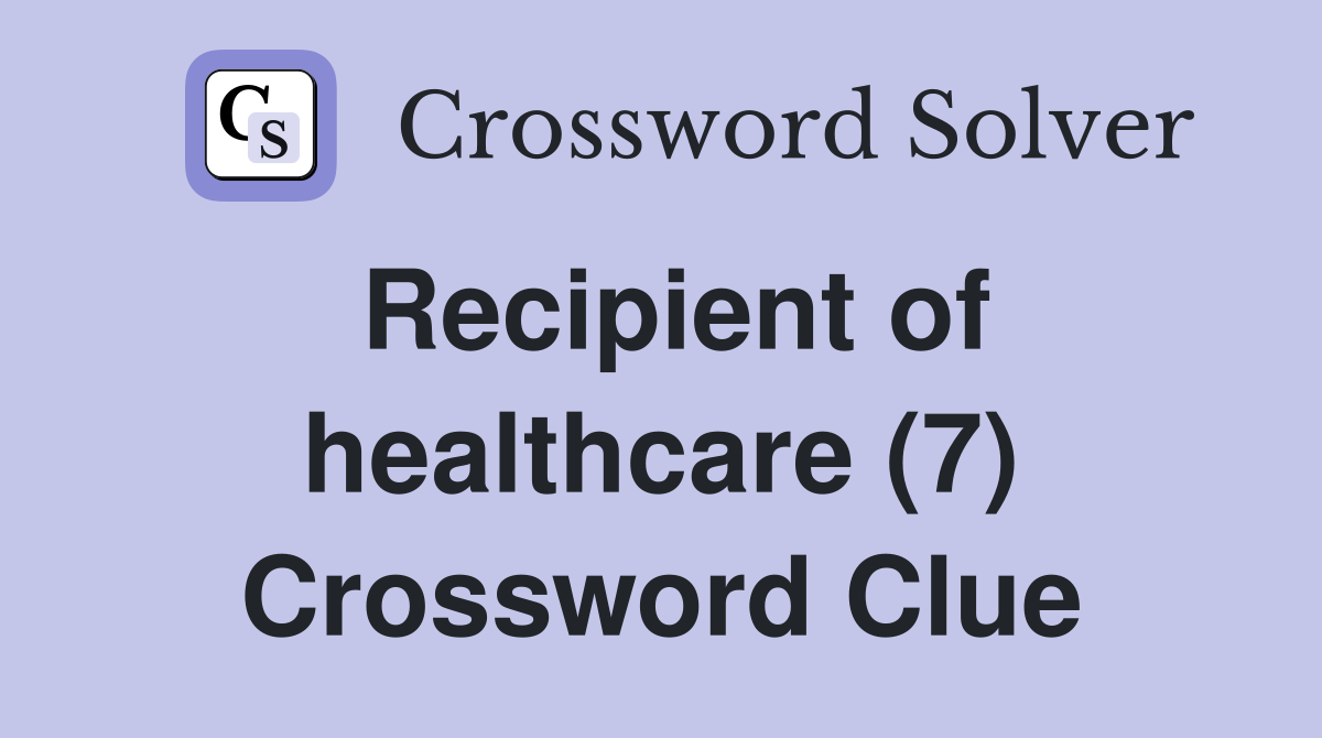 Recipient of healthcare (7) Crossword Clue