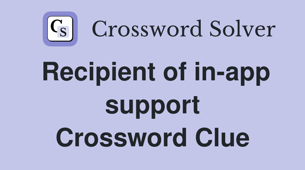 Recipient of in-app support Crossword Clue