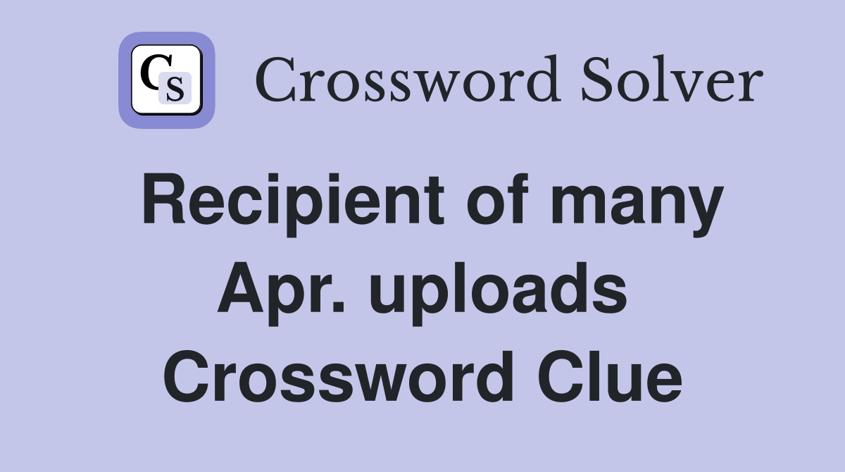 Recipient of many Apr. uploads Crossword Clue