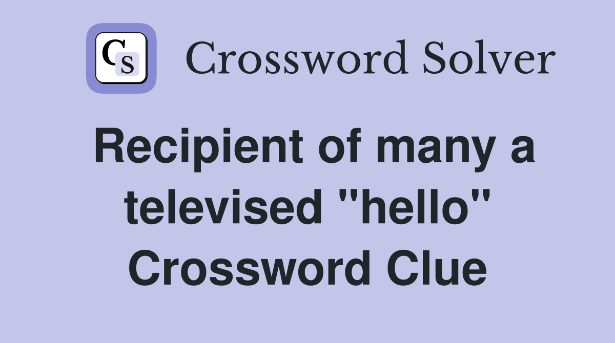 Recipient of many a televised "hello" Crossword Clue
