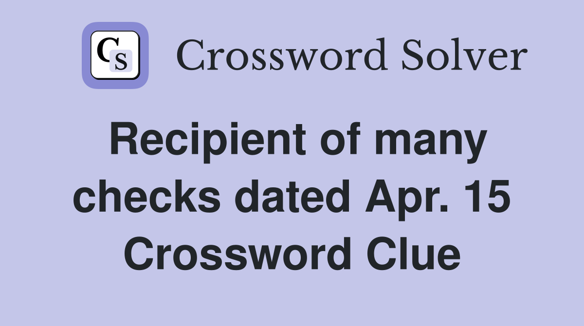 Recipient of many checks dated Apr. 15 Crossword Clue