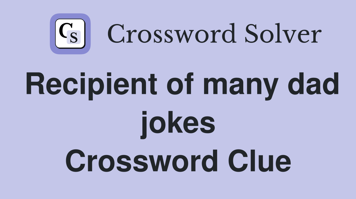 Recipient of many dad jokes Crossword Clue