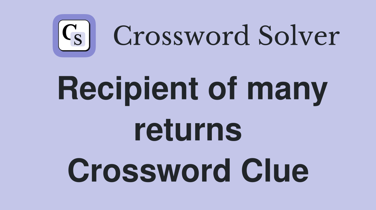 Recipient of many returns Crossword Clue