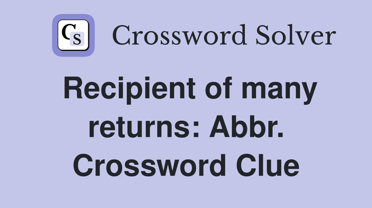 Recipient of many returns: Abbr. Crossword Clue
