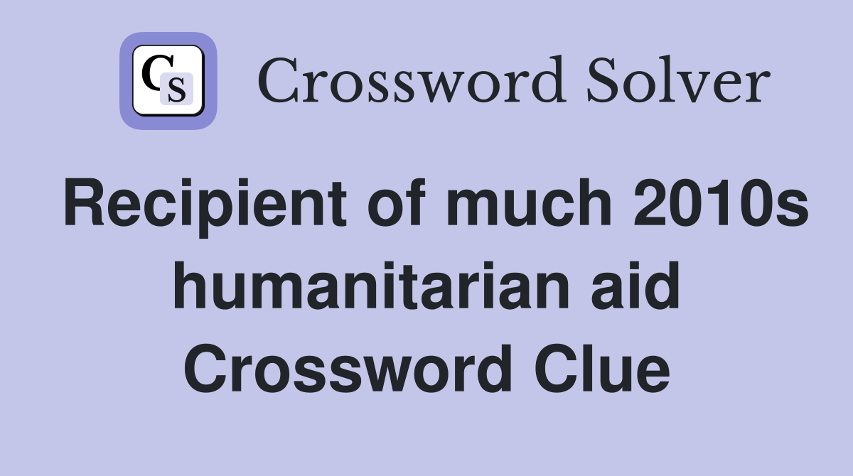 Recipient of much 2010s humanitarian aid Crossword Clue