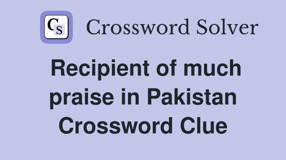 Recipient of much praise in Pakistan Crossword Clue