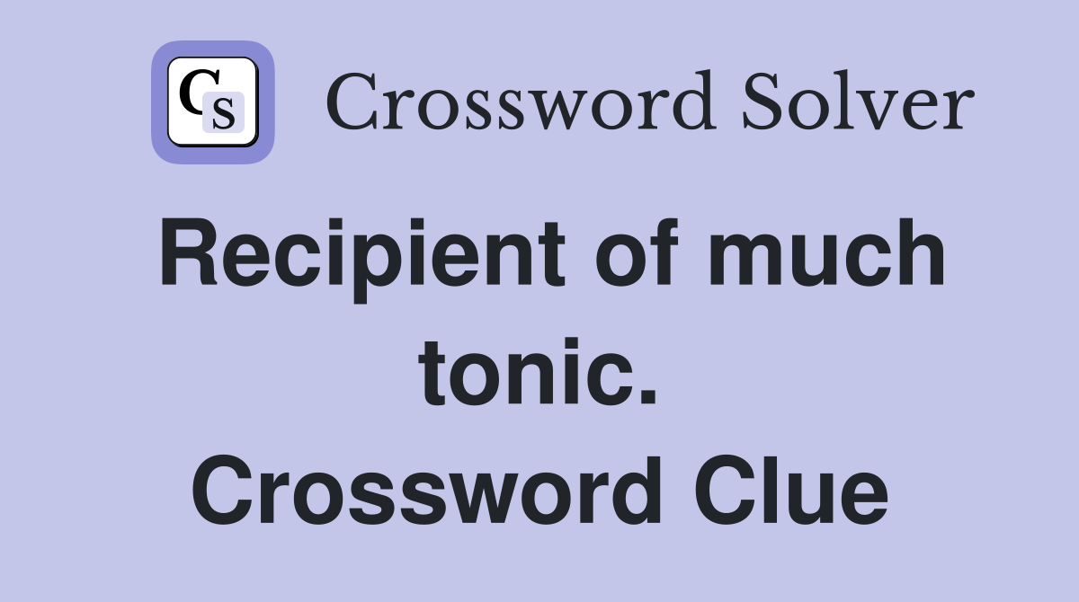Recipient of much tonic. Crossword Clue