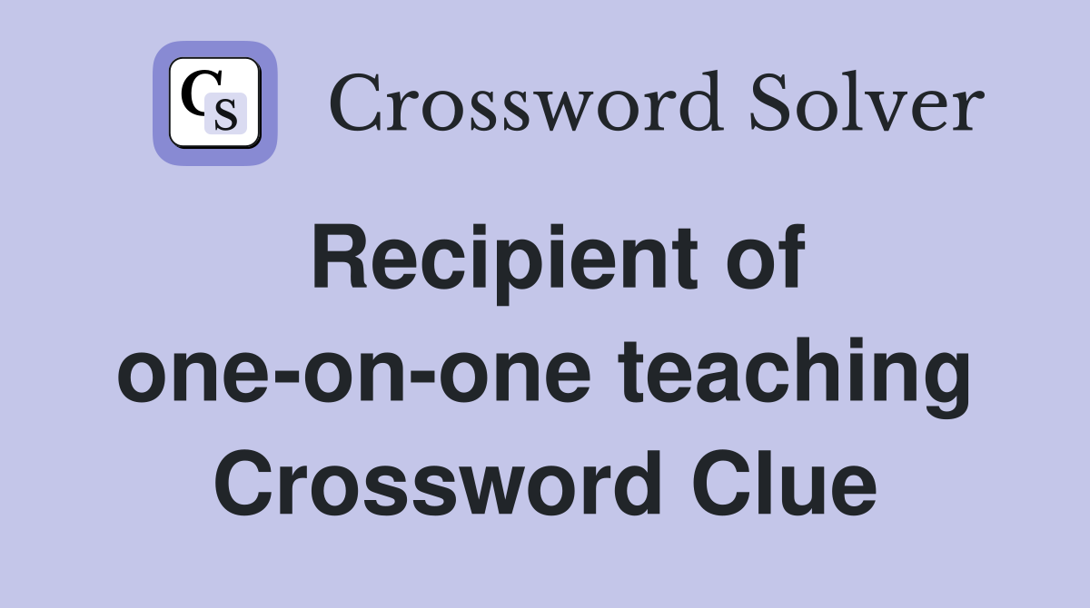 Recipient of one-on-one teaching Crossword Clue
