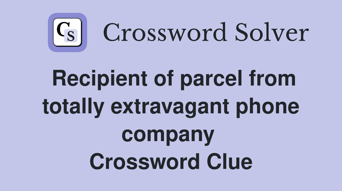 Recipient of parcel from totally extravagant phone company  Crossword Clue