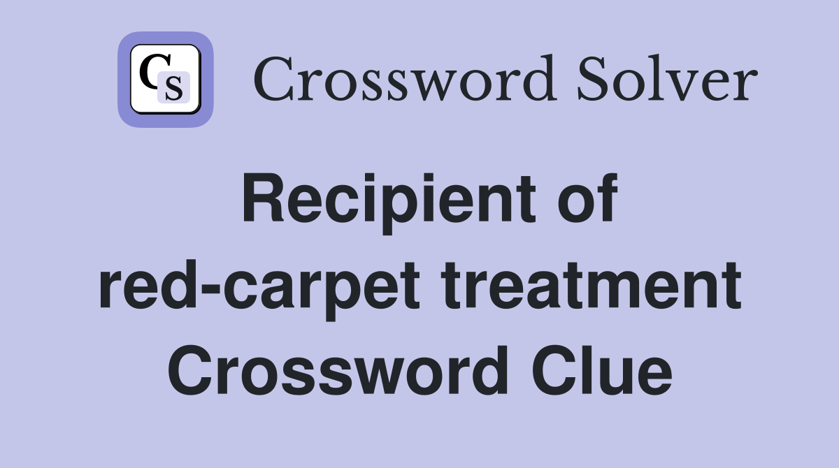 Recipient of red-carpet treatment Crossword Clue