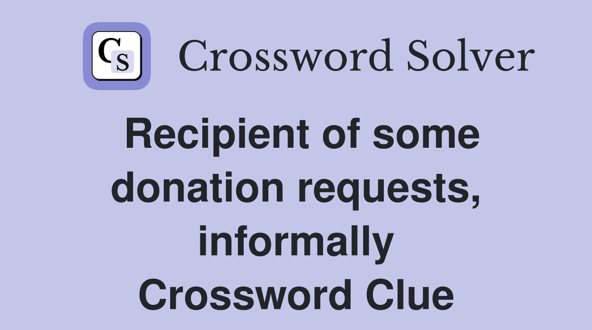Recipient of some donation requests, informally Crossword Clue