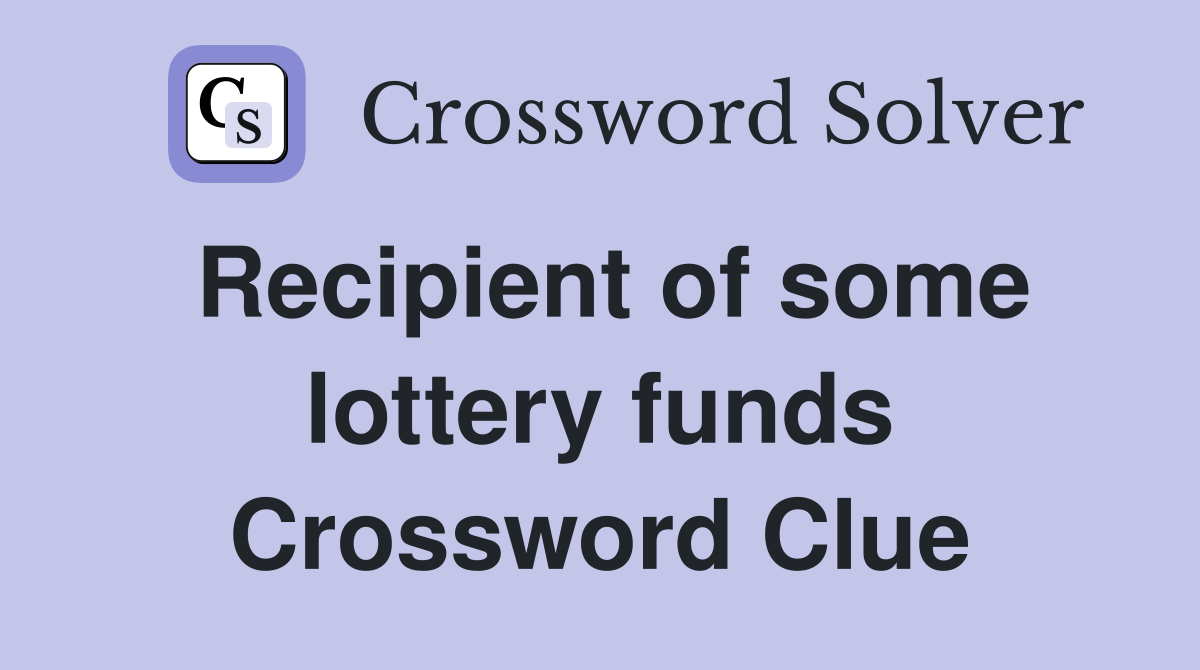 Recipient of some lottery funds Crossword Clue