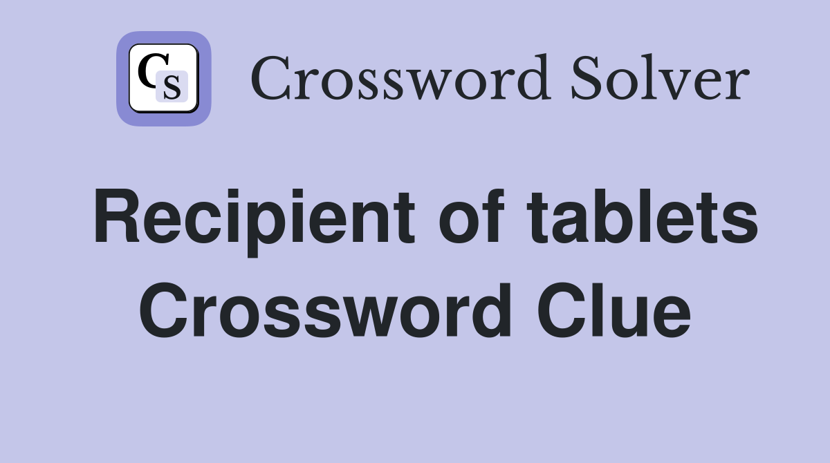 Recipient of tablets Crossword Clue