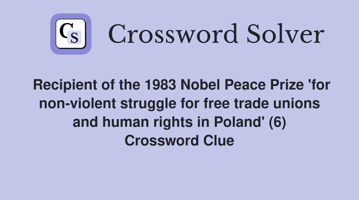 Recipient of the 1983 Nobel Peace Prize 'for non-violent struggle for free trade unions and human rights in Poland' (6) Crossword Clue