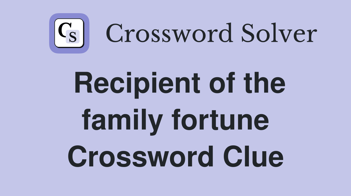 Recipient of the family fortune Crossword Clue