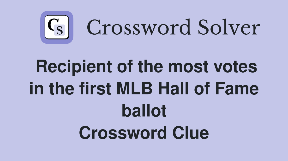 Recipient of the most votes in the first MLB Hall of Fame ballot Crossword Clue