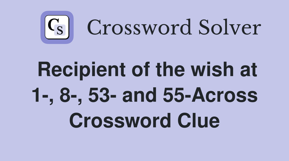 Recipient of the wish at 1-, 8-, 53- and 55-Across Crossword Clue