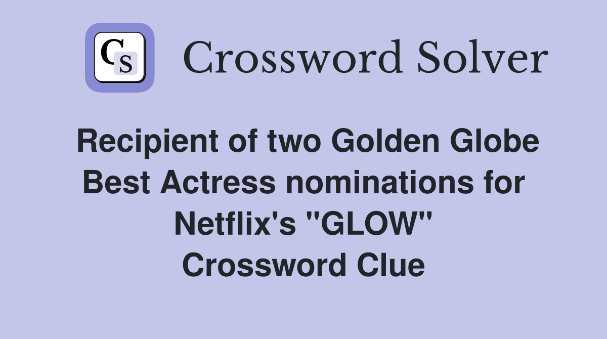 Recipient of two Golden Globe Best Actress nominations for Netflix's "GLOW" Crossword Clue