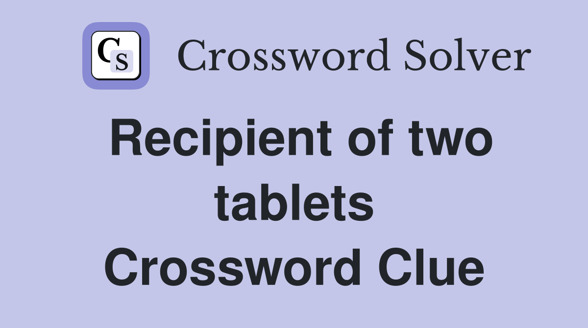 Recipient of two tablets Crossword Clue