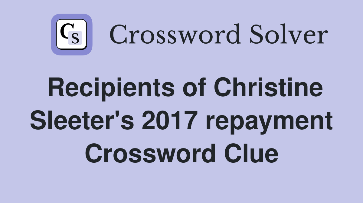 Recipients of Christine Sleeter's 2017 repayment Crossword Clue