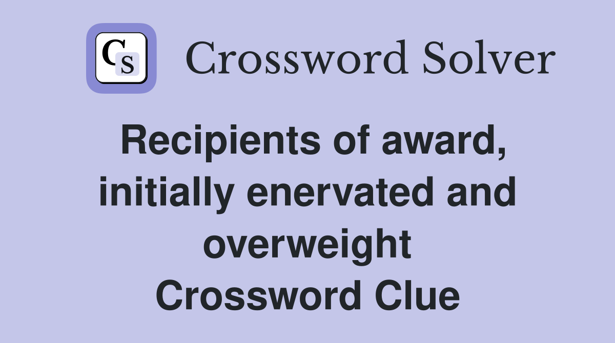 Recipients of award, initially enervated and overweight Crossword Clue
