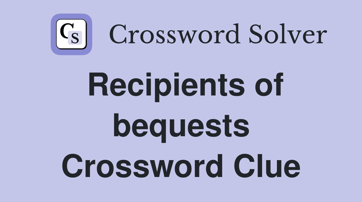 Recipients of bequests Crossword Clue