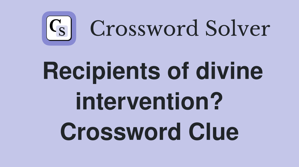 Recipients of divine intervention? Crossword Clue