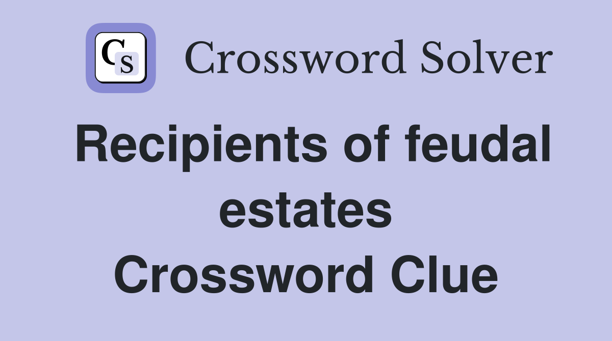 Recipients of feudal estates Crossword Clue