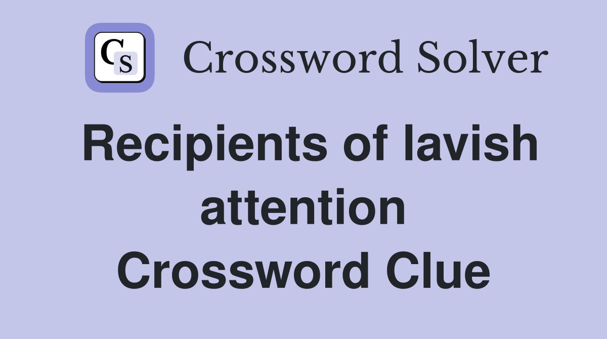Recipients of lavish attention Crossword Clue