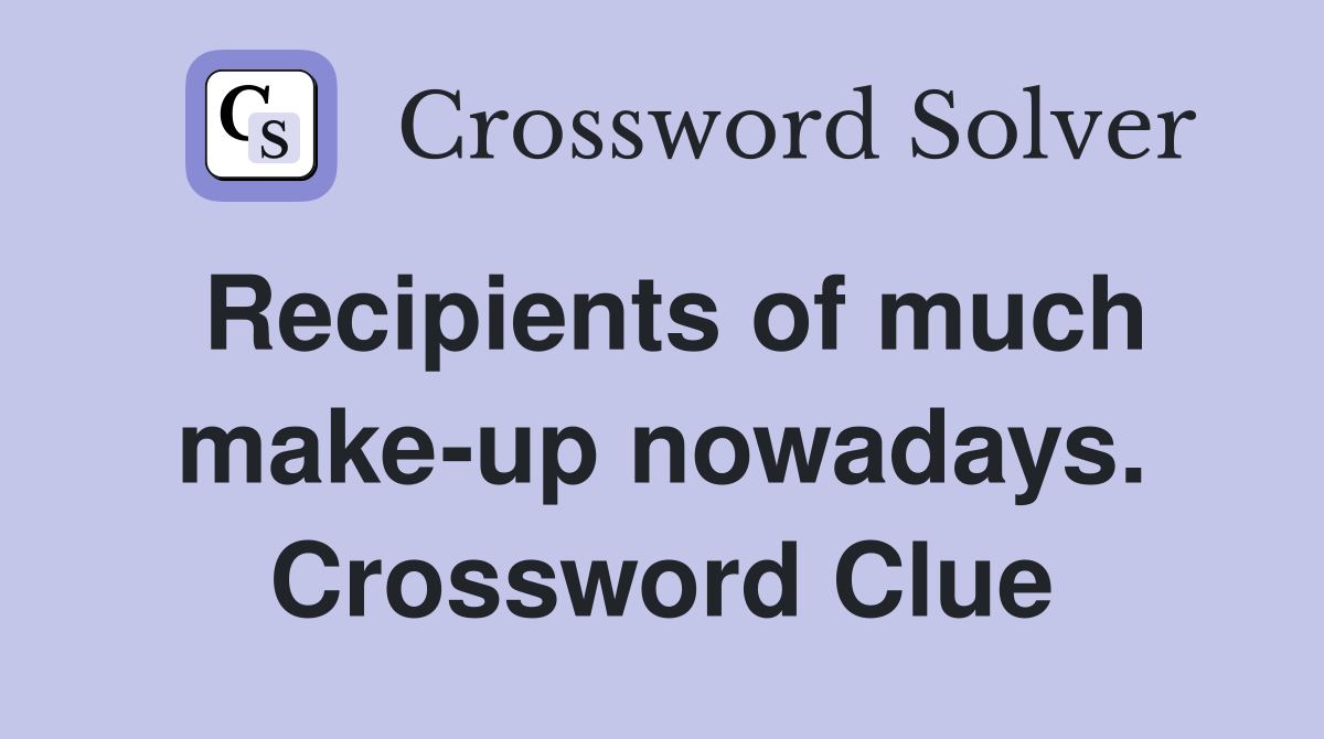 Recipients of much make-up nowadays. Crossword Clue