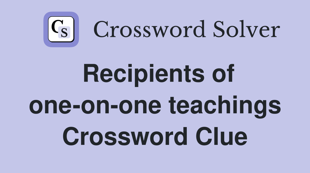 Recipients of one-on-one teachings Crossword Clue
