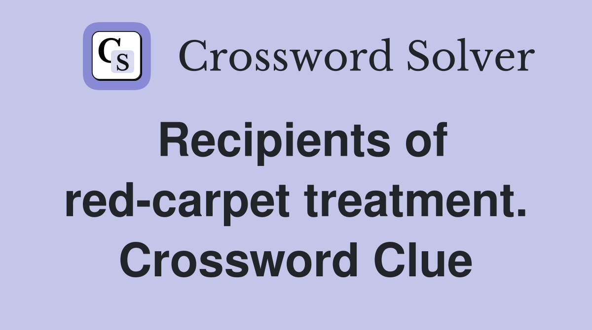 Recipients of red-carpet treatment. Crossword Clue