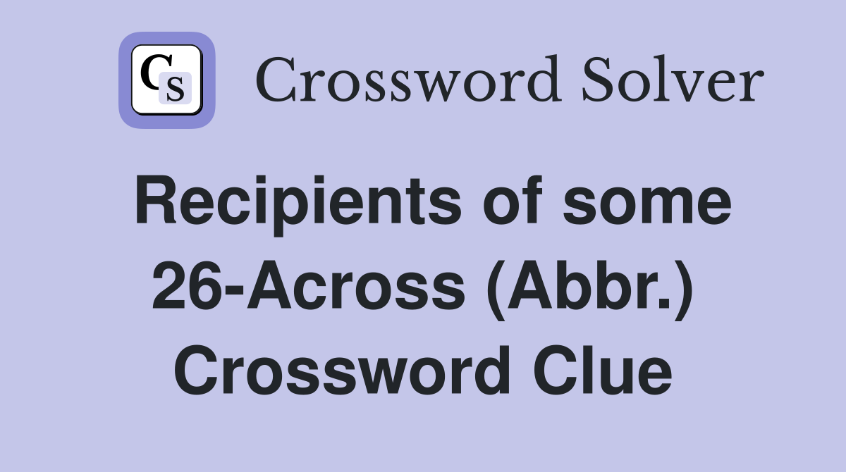 Recipients of some 26-Across (Abbr.) Crossword Clue