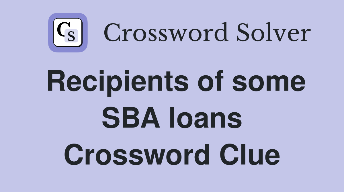 Recipients of some SBA loans Crossword Clue
