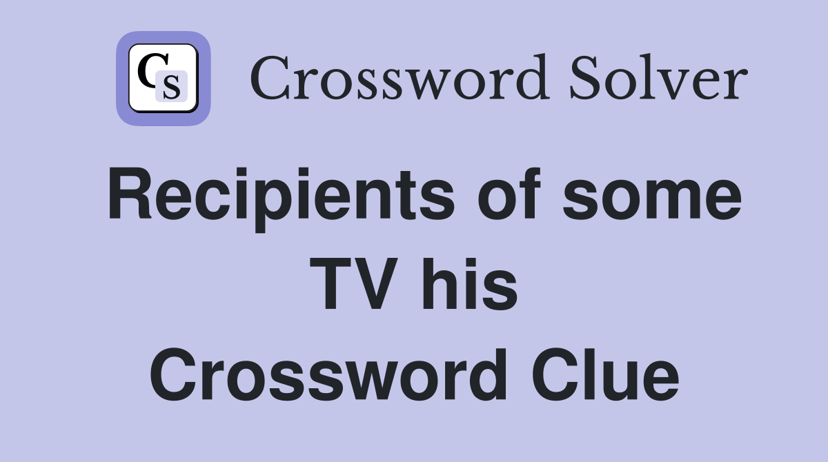 Recipients of some TV his Crossword Clue