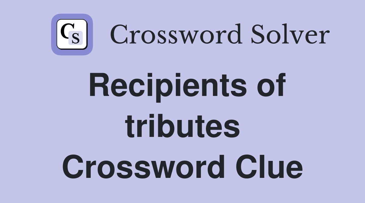 Recipients of tributes Crossword Clue