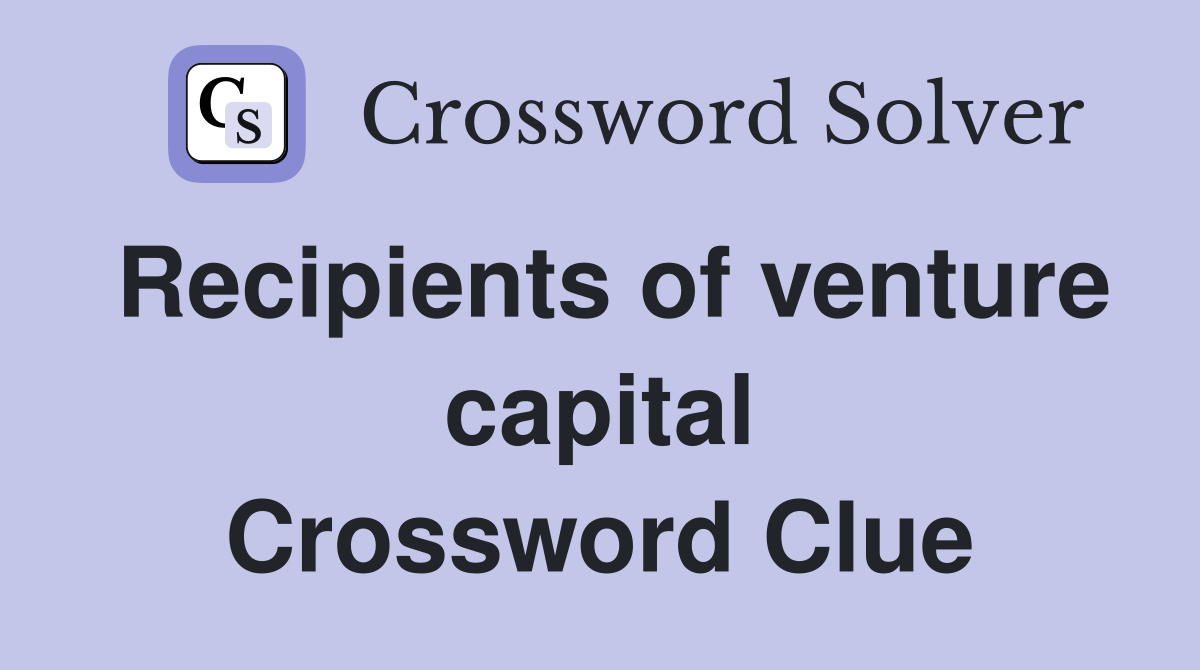Recipients of venture capital Crossword Clue