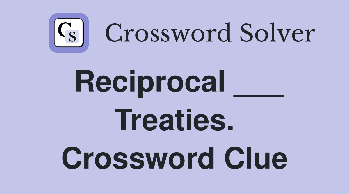 Reciprocal ___ Treaties. Crossword Clue