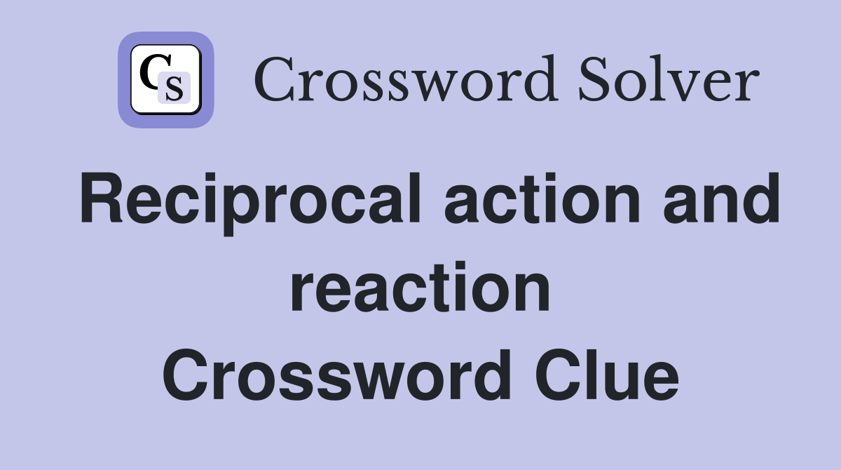 Reciprocal action and reaction Crossword Clue
