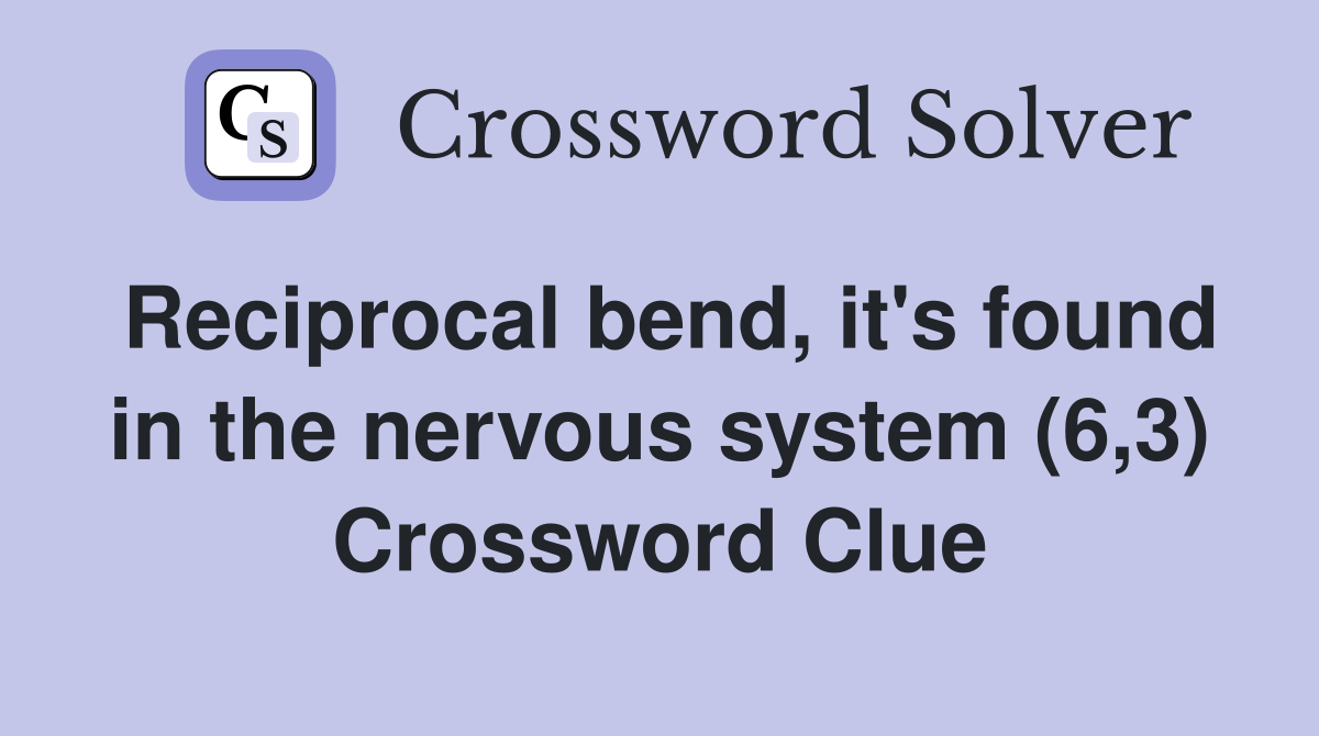 Reciprocal bend, it's found in the nervous system (6,3) Crossword Clue