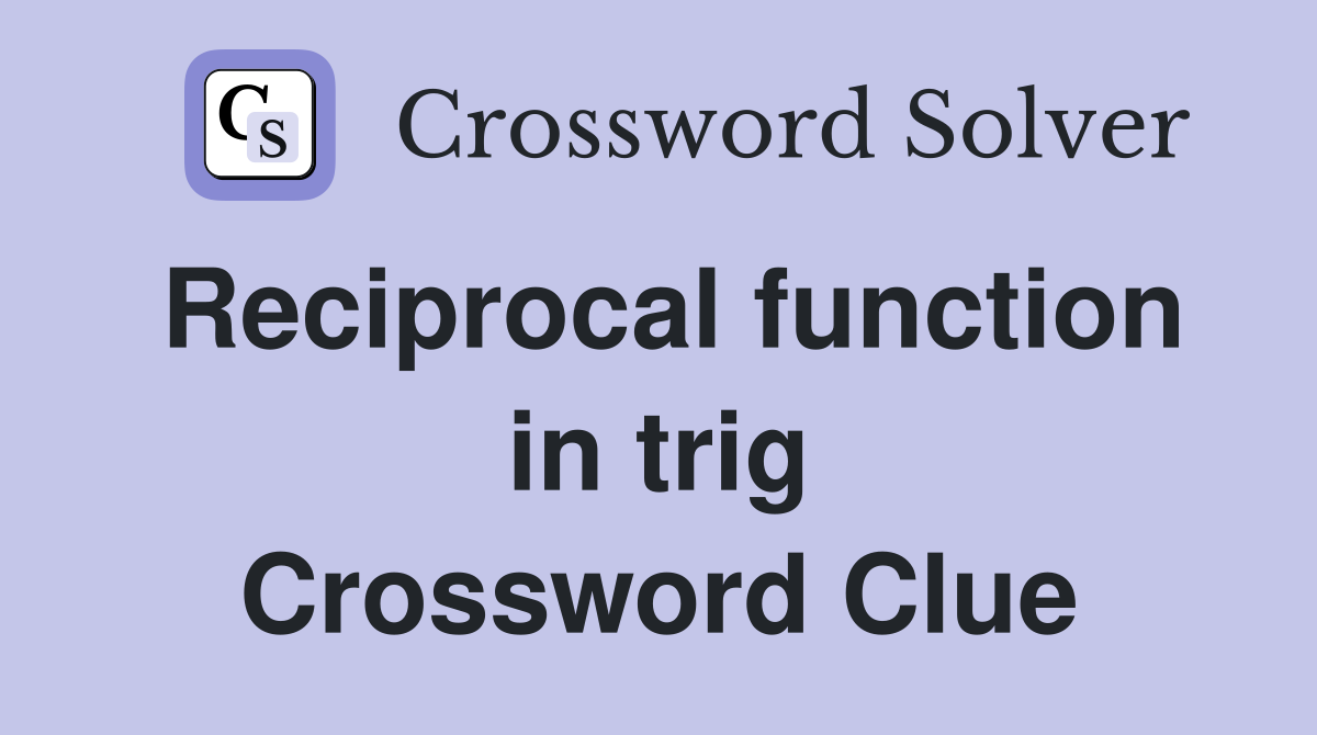 Reciprocal function in trig Crossword Clue