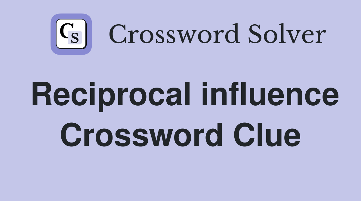 Reciprocal influence Crossword Clue