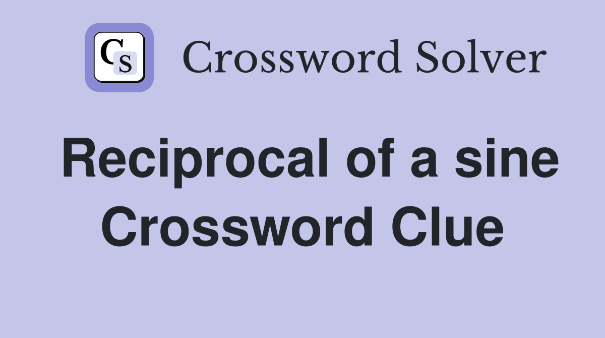 Reciprocal of a sine Crossword Clue