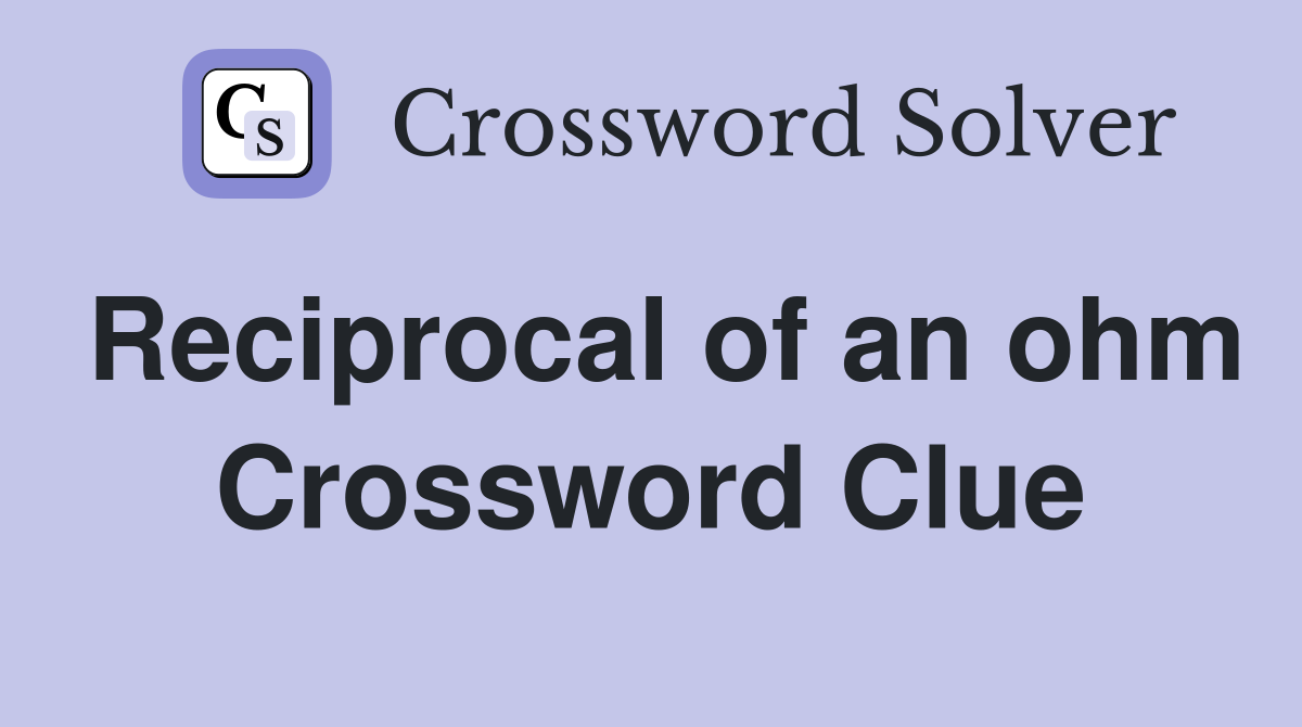 Reciprocal of an ohm Crossword Clue