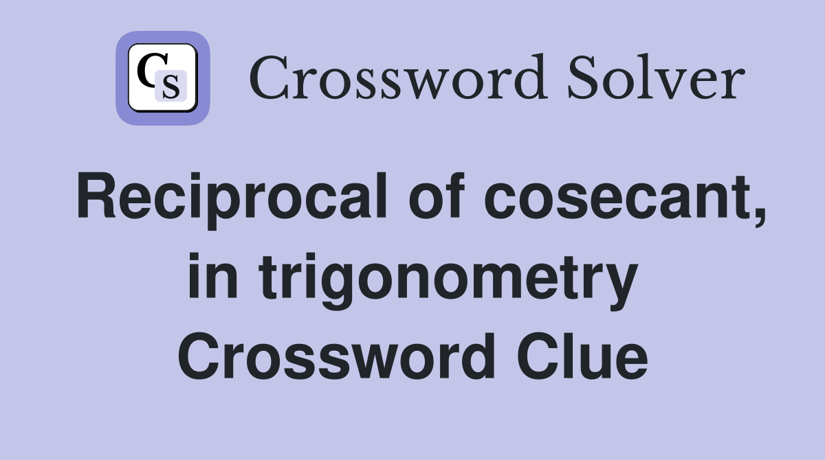 Reciprocal of cosecant, in trigonometry Crossword Clue