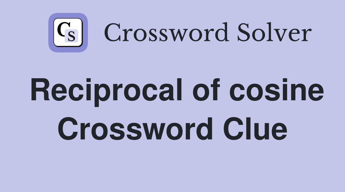 Reciprocal of cosine Crossword Clue