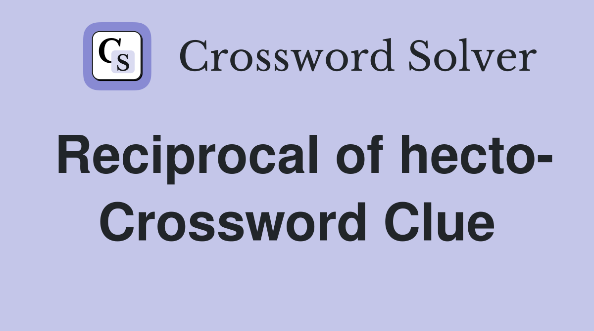 Reciprocal of hecto- Crossword Clue