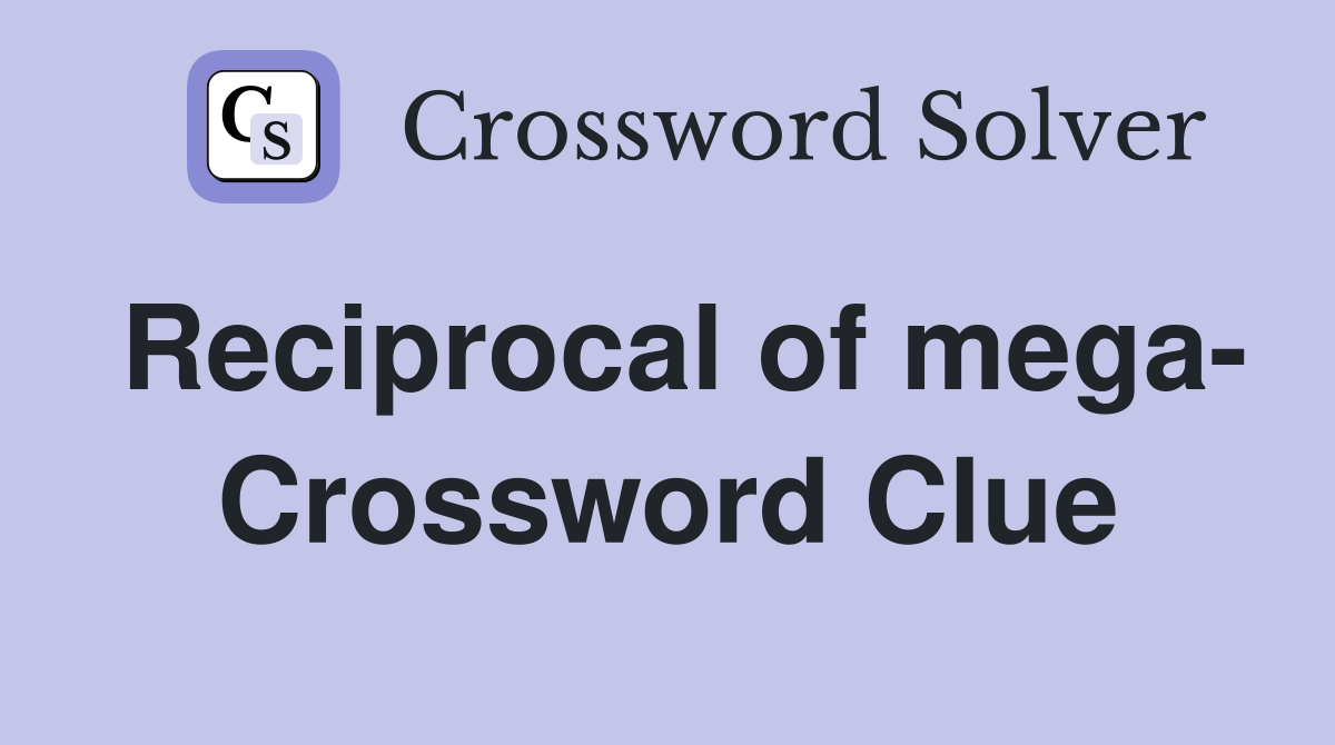Reciprocal of mega- Crossword Clue